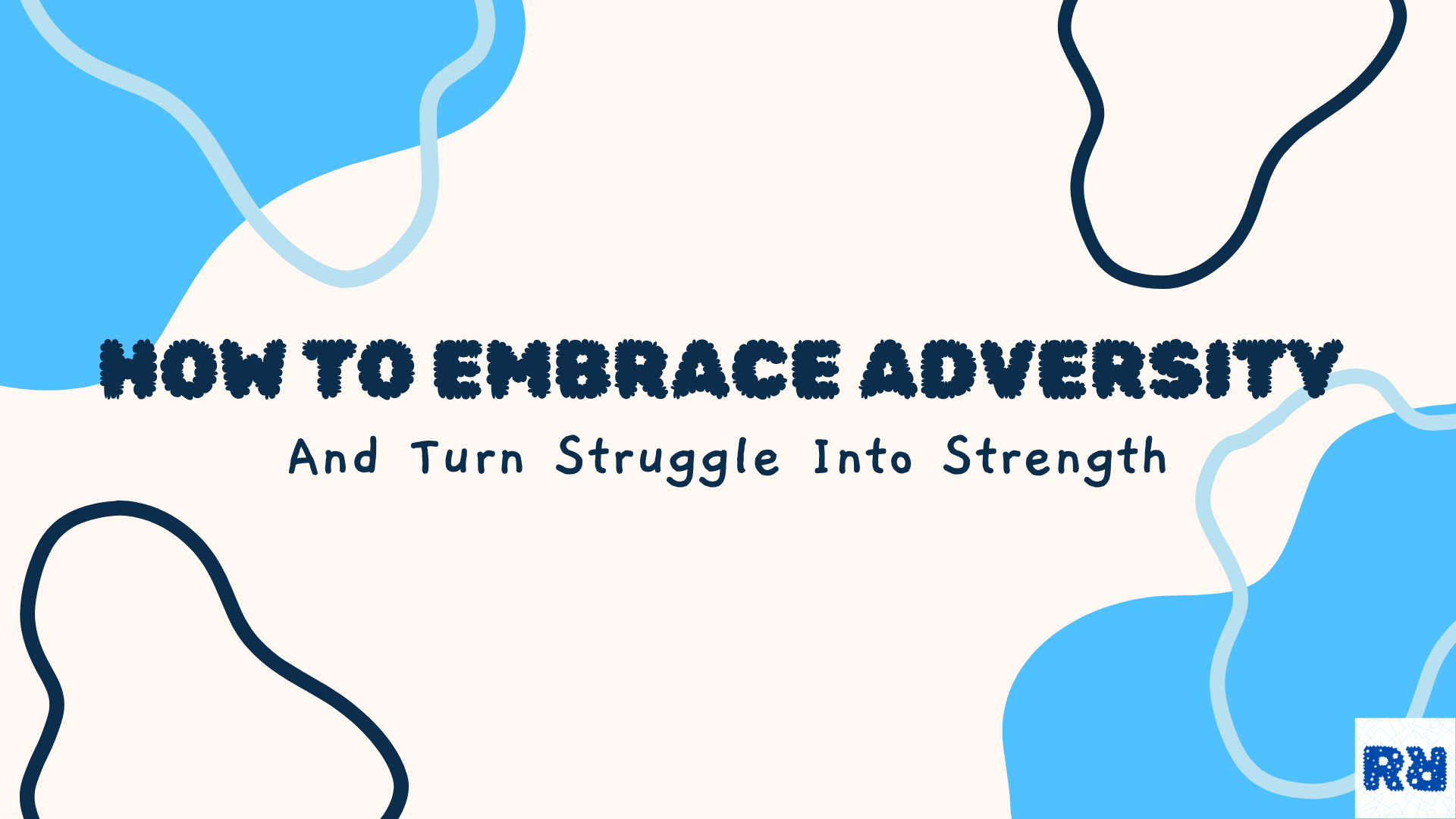 How To Embrace Adversity And Turn Struggle Into Strength
